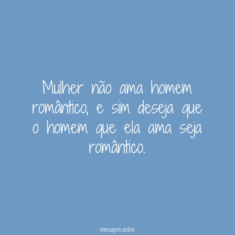 Mulher não ama homem romântico