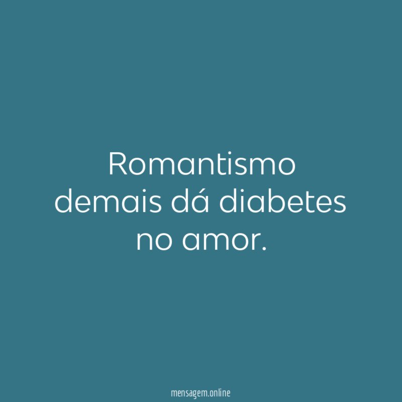 Romantismo demais dá diabetes no amor