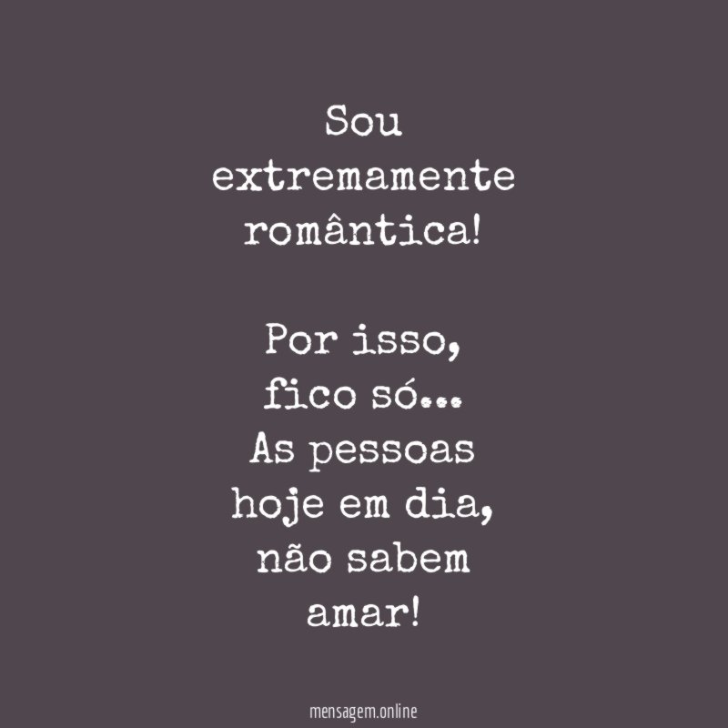 Sou extremamente romântica