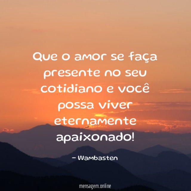Que o amor se faça presente no seu