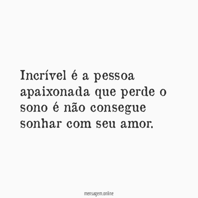 Incrível é a pessoa apaixonada que perde