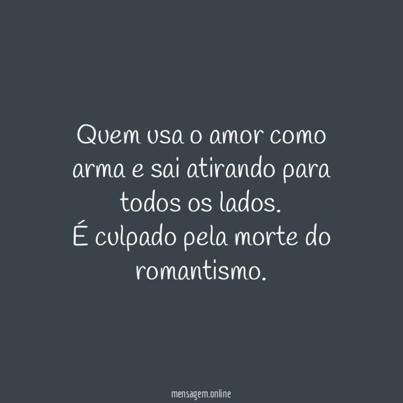 Quem usa o amor como arma e sai