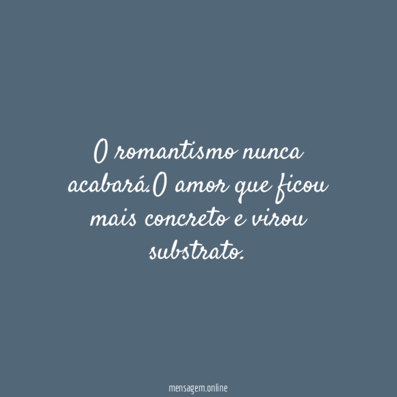O romantismo nunca acabará