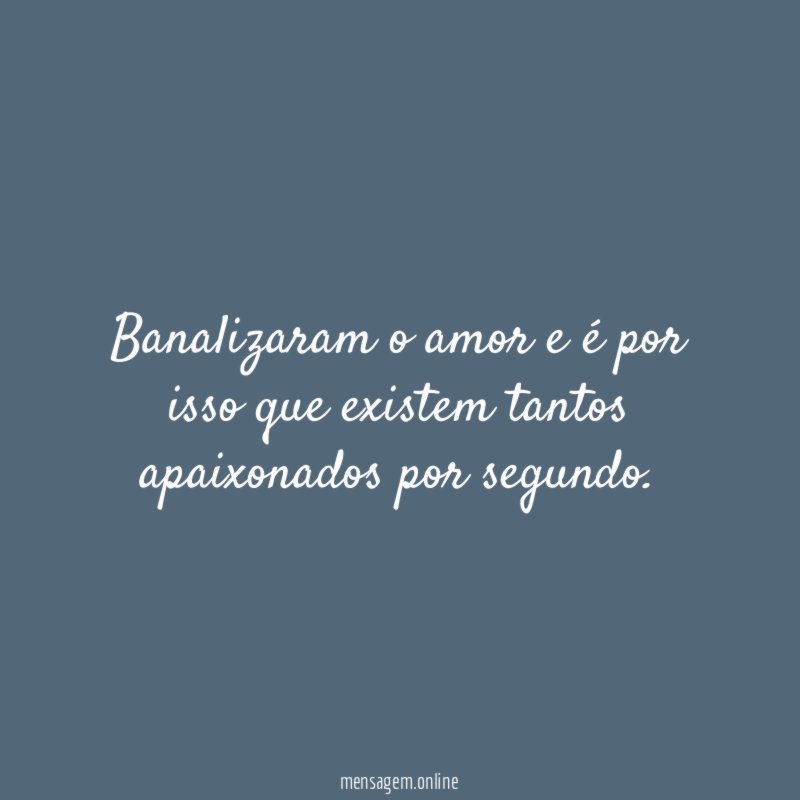 Banalizaram o amor e é por isso que existem tantos apaixonados por segundo