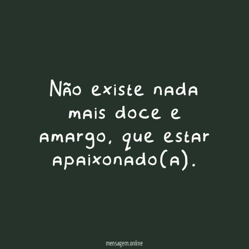 Não existe nada mais doce e amargo