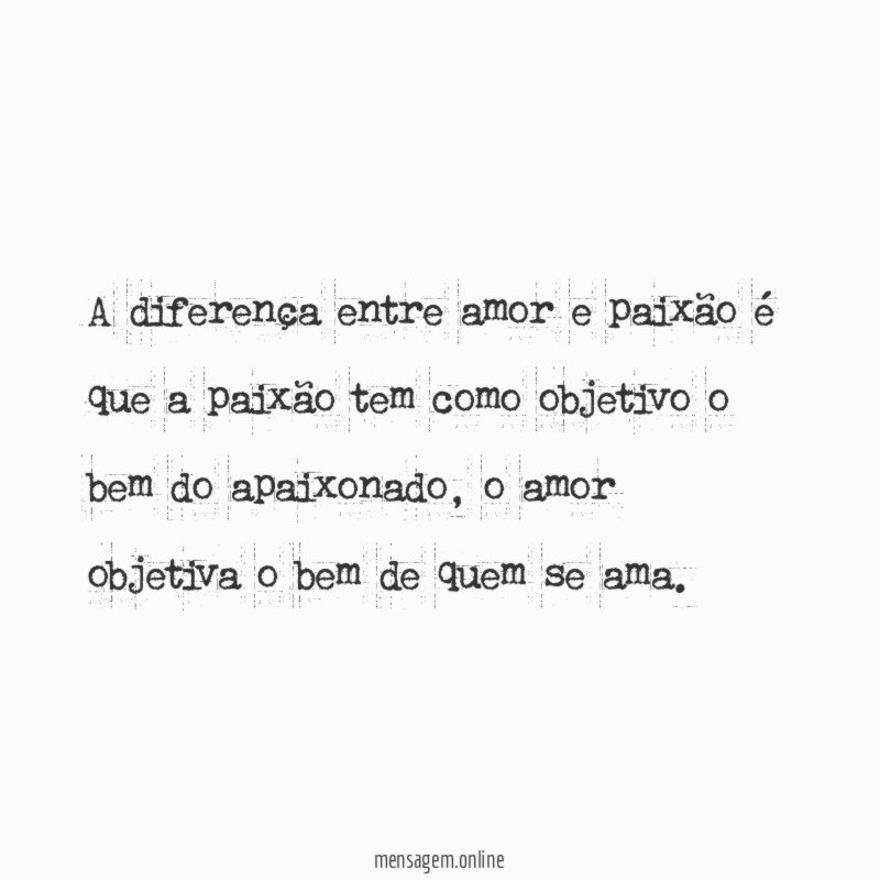 A diferença entre amor e paixão é que
