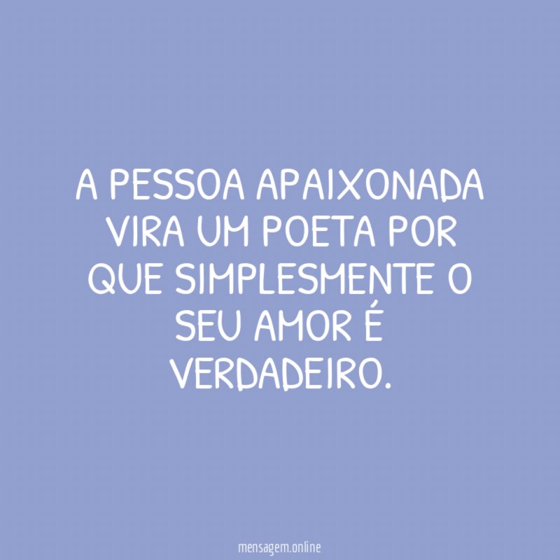 A PESSOA APAIXONADA VIRA UM POETA POR QUE