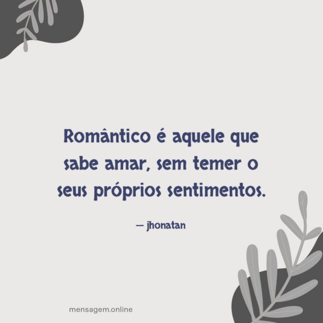 Romântico é aquele que sabe amar