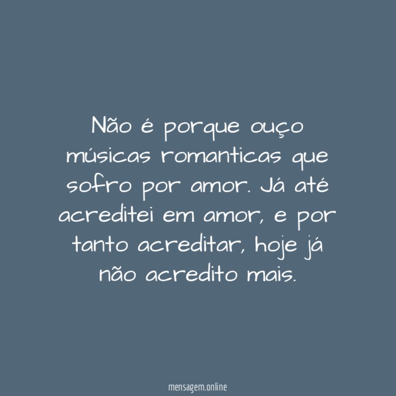 Não é porque ouço músicas romanticas que sofro por amor