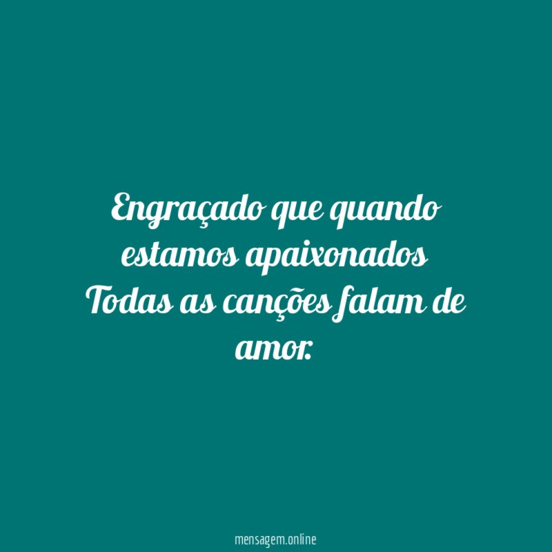 Engraçado que quando estamos apaixonados Todas as canções falam