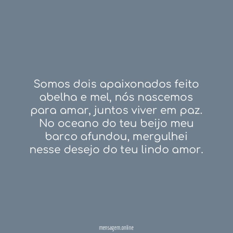 Somos dois apaixonados feito abelha e mel