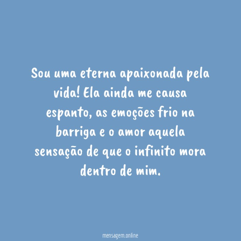 Sou uma eterna apaixonada pela vida