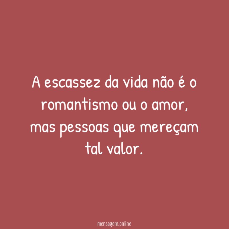 A escassez da vida não é o romantismo ou o amor