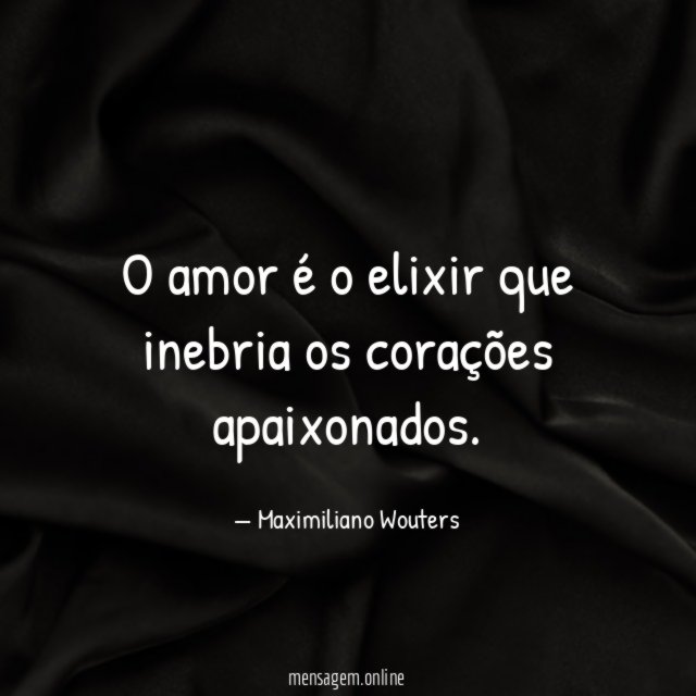o amor é o elixir que inebria os corações apaixonados