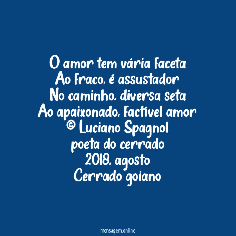 O amor tem vária faceta
Ao fraco, é assustador
No caminho, diversa seta
Ao apaixonado, factível amor