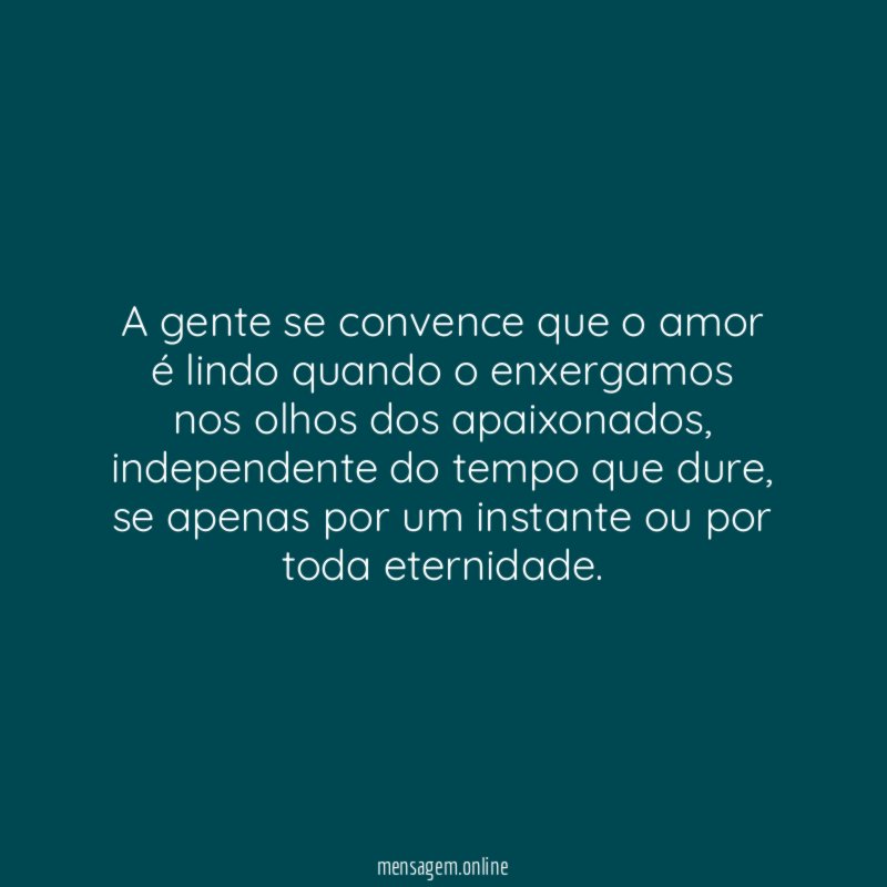 A gente se convence que o amor é