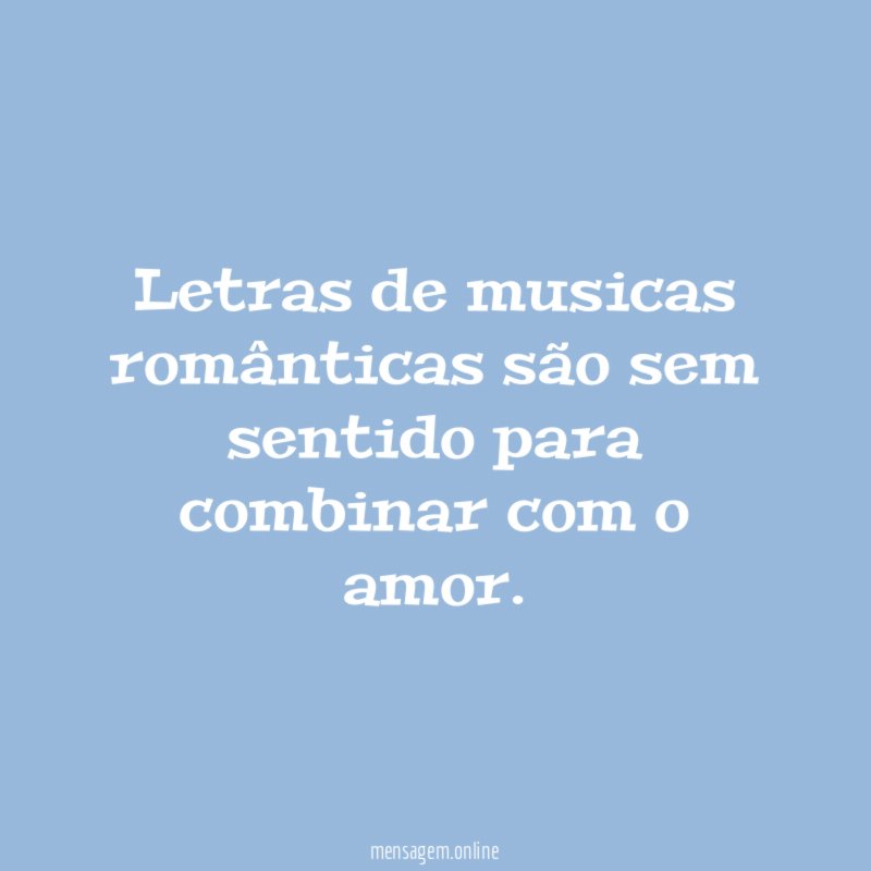 Letras de musicas românticas são sem sentido para