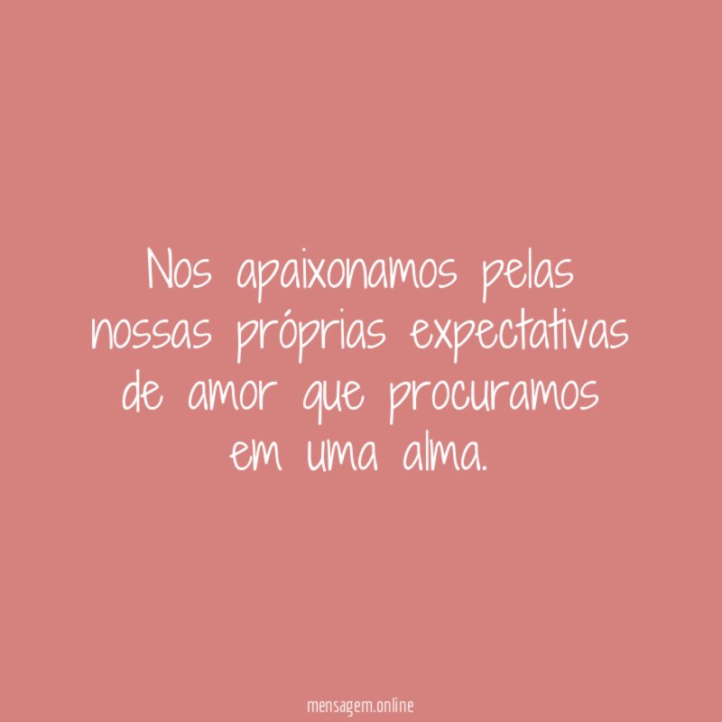 Nos apaixonamos pelas nossas próprias expectativas de amor