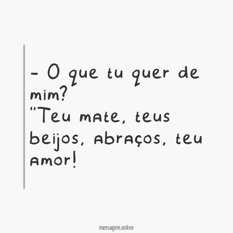 O que tu quer de mim