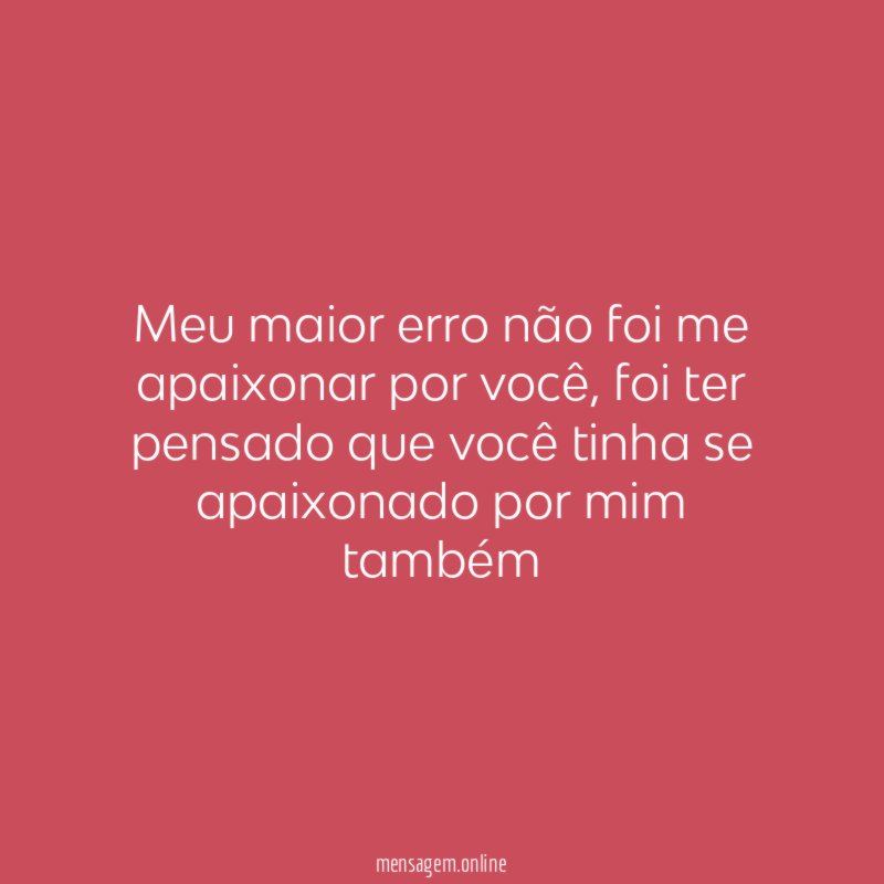 Meu maior erro não foi me apaixonar por você