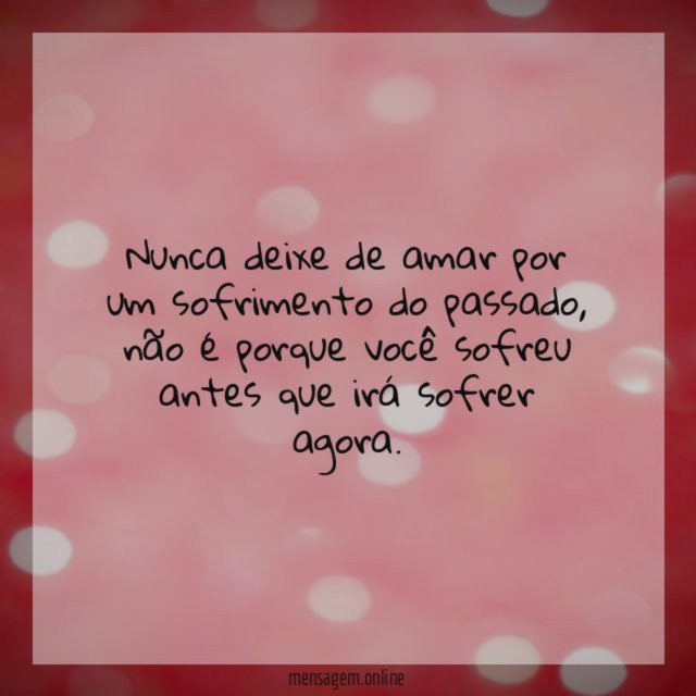 Nunca deixe de amar por um sofrimento do passado
