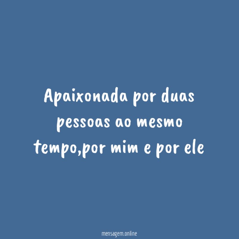 Apaixonada por duas pessoas ao mesmo tempo