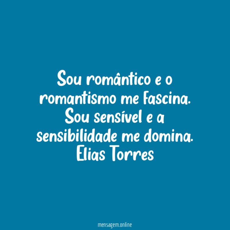 Sou romântico e o romantismo me fascina