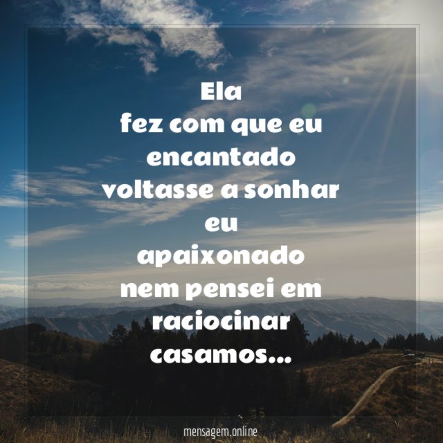 Ela fez com que eu encantado voltasse a sonhar eu apaixonado nem pensei
