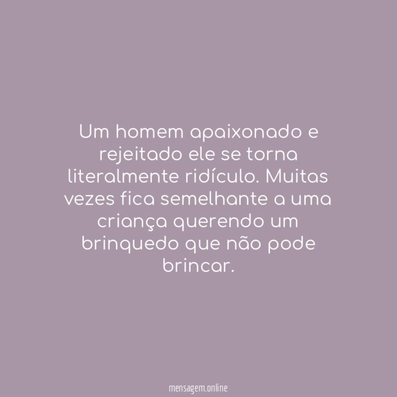 Um homem apaixonado e rejeitado ele se torna literalmente ridículo