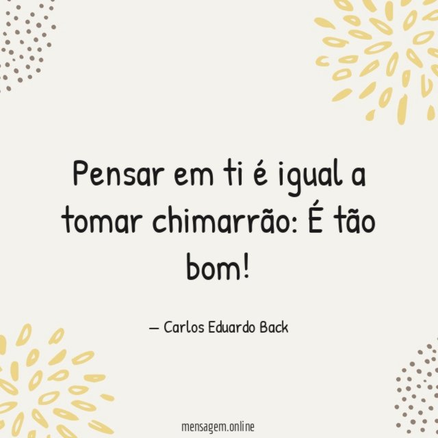 Pensar em ti é igual a tomar chimarrão