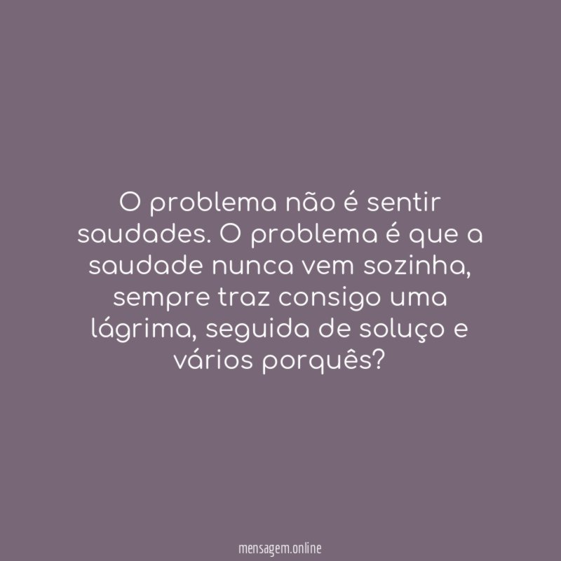 O problema não é sentir saudades