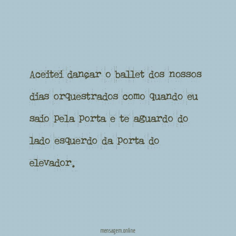 Aceitei dançar o ballet dos nossos dias orquestrados
