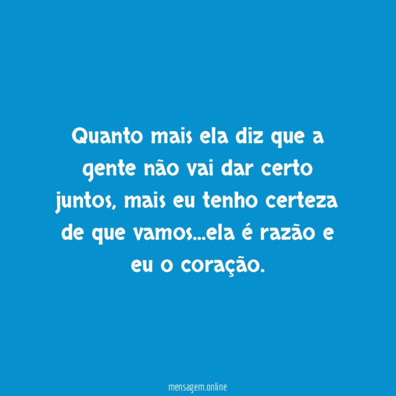 Quanto mais ela diz que a gente não