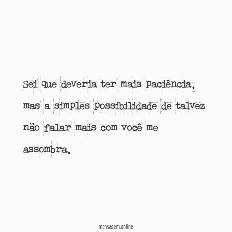 Sei que deveria ter mais paciência