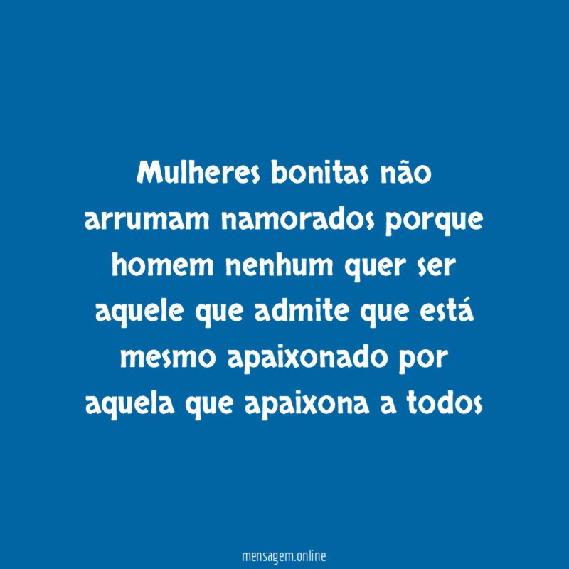 Mulheres bonitas não arrumam namorados porque homem nenhum
