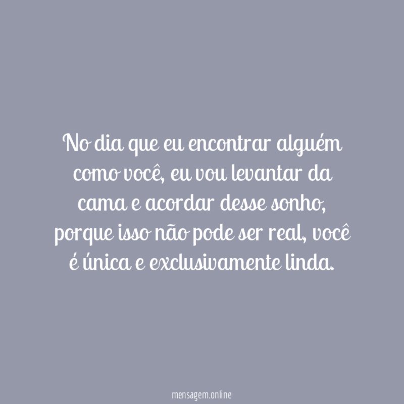No dia que eu encontrar alguém como você
