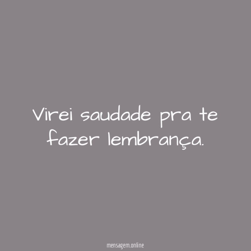 Virei saudade pra te fazer lembrança