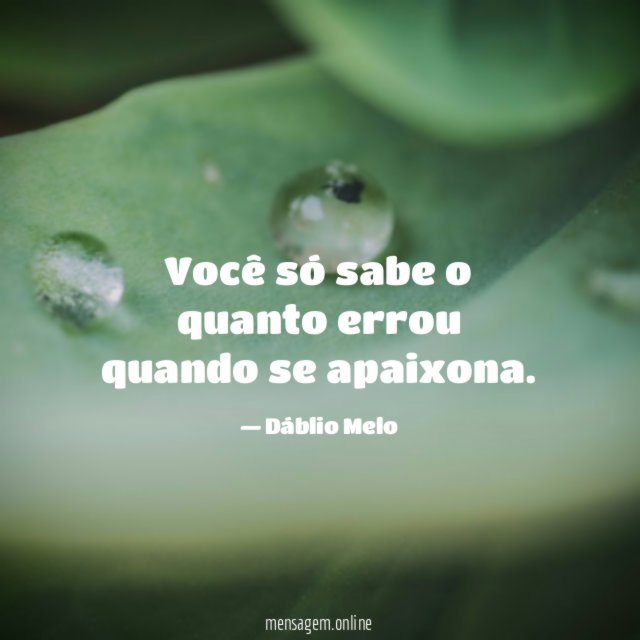 Você só sabe o quanto errou quando se apaixona