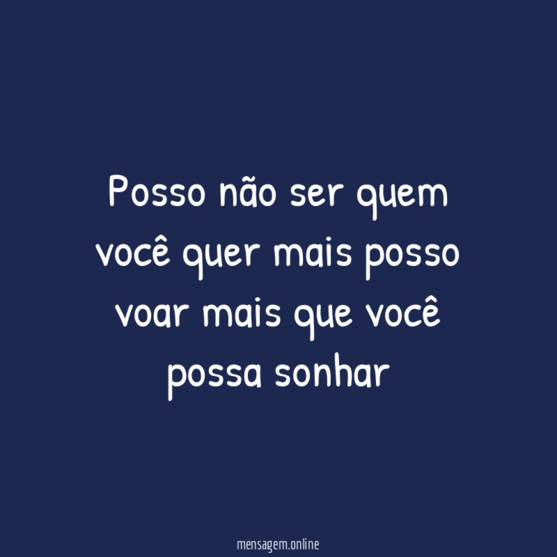 Posso não ser quem você quer mais posso