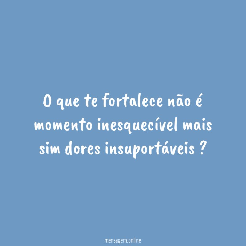 O que te fortalece não é momento inesquecível