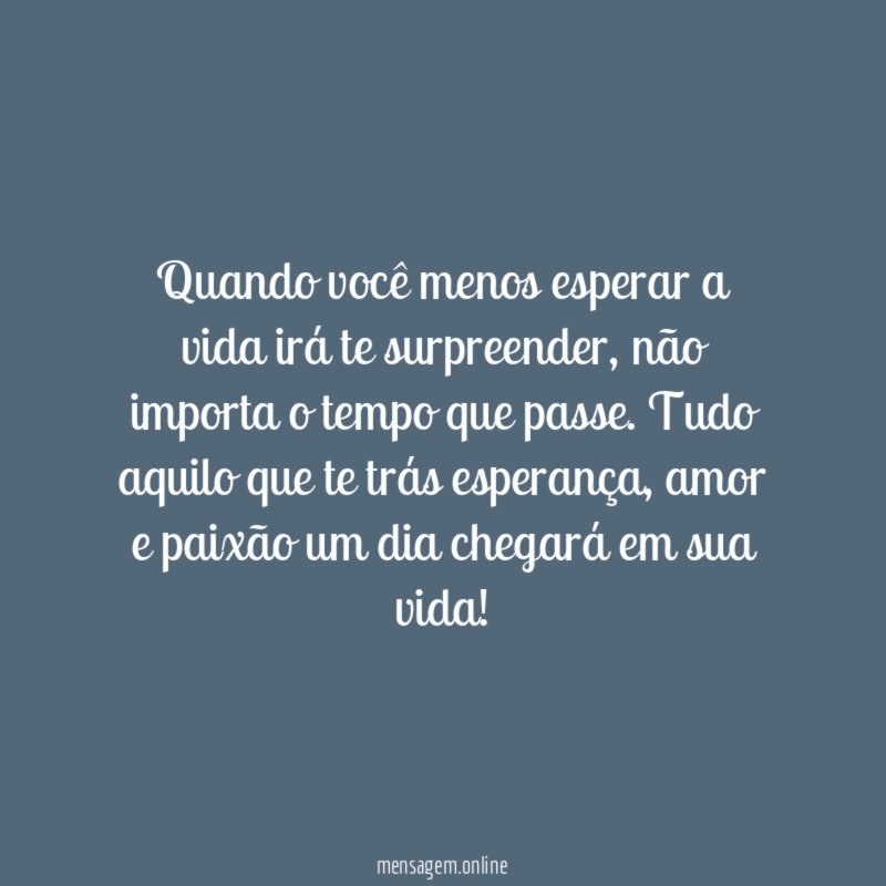 Quando você menos esperar a vida irá te surpreender