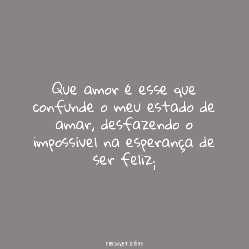Que amor é esse que confunde o meu estado de amar