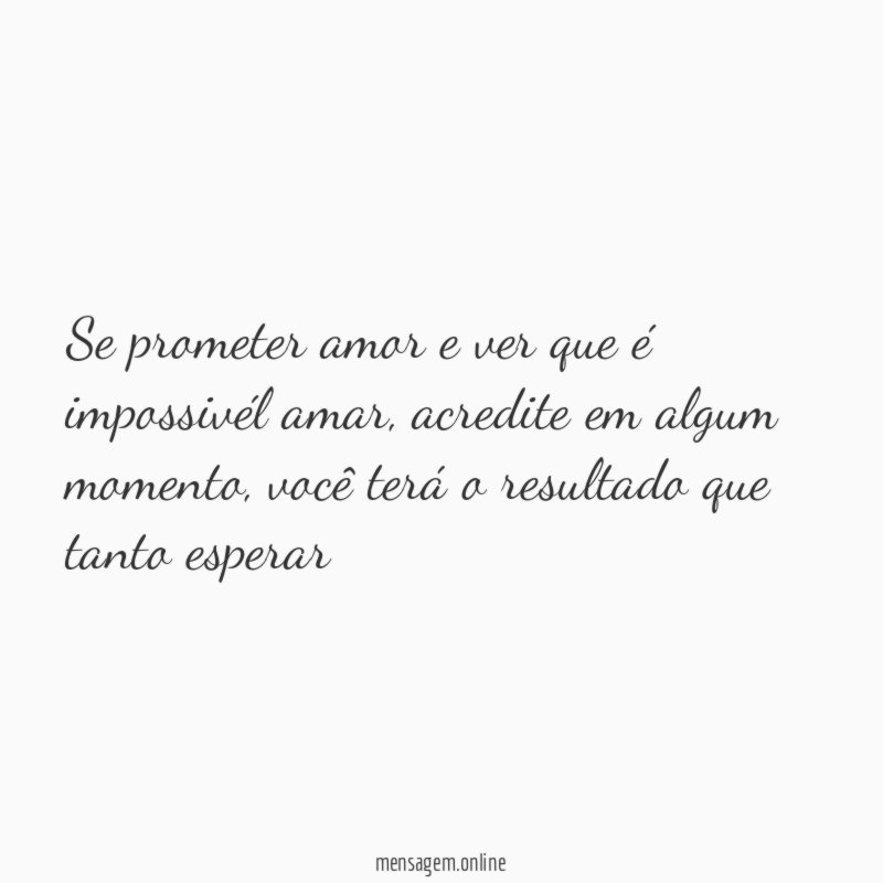 se prometer amor e ver que é impossivél amar