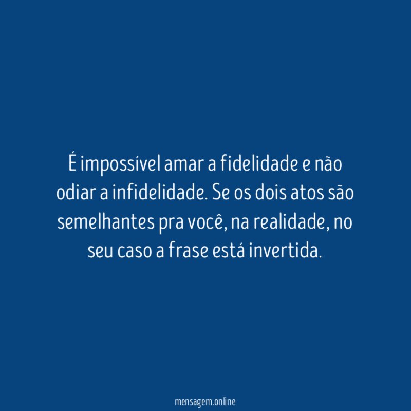 É impossível amar a fidelidade e não odiar a infidelidade