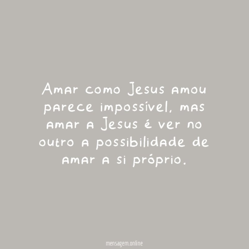 Amar como Jesus amou parece impossível