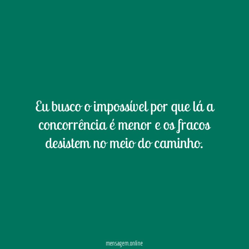 Eu busco o impossível por que lá a