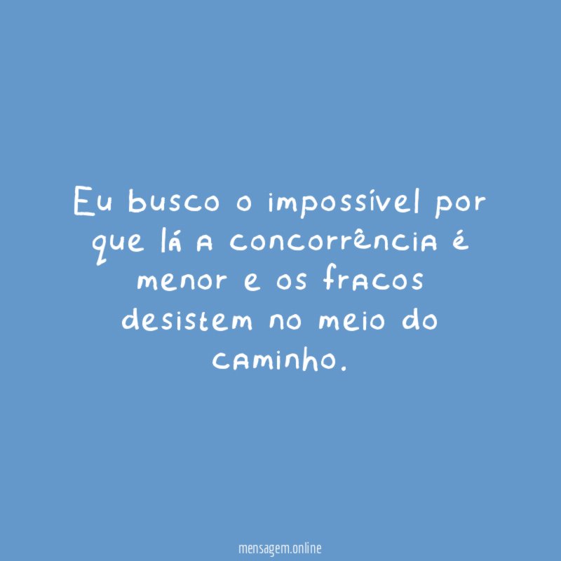 Eu busco o impossível por que lá a