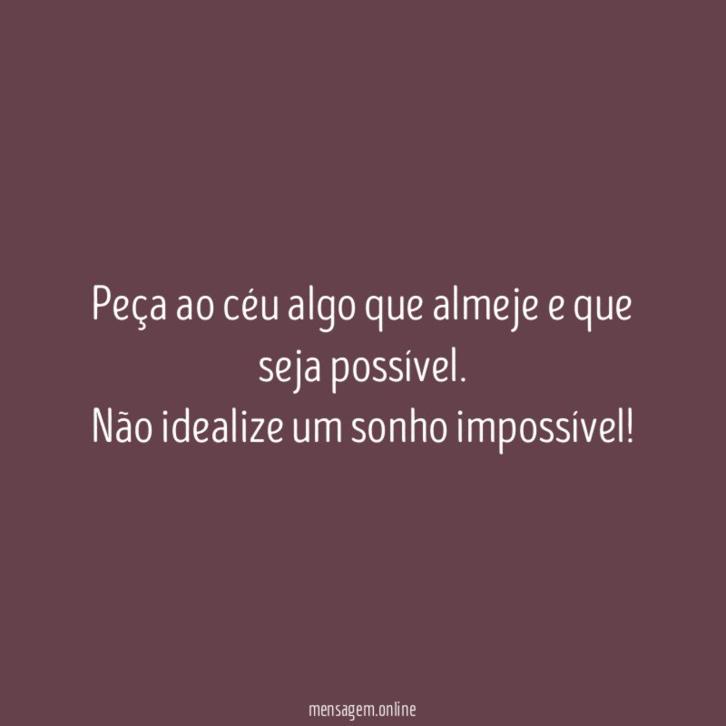 Peça ao céu algo que almeje e que