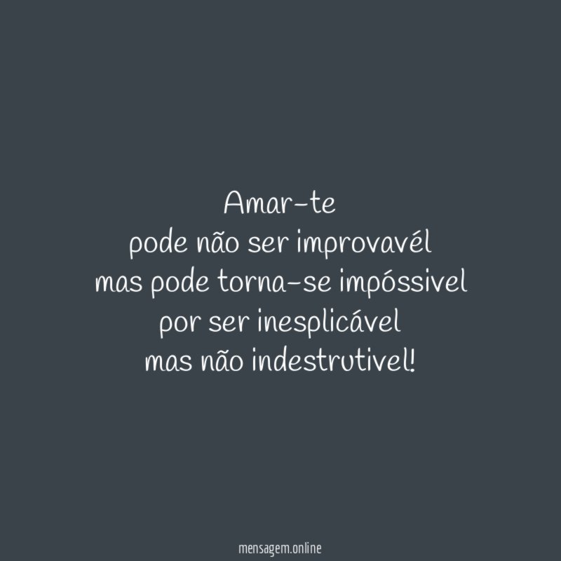 Amar-te pode não ser improvavél mas pode torna-se impóssivel por ser