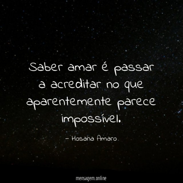 Saber amar é passar a acreditar no que aparentemente parece impossível
